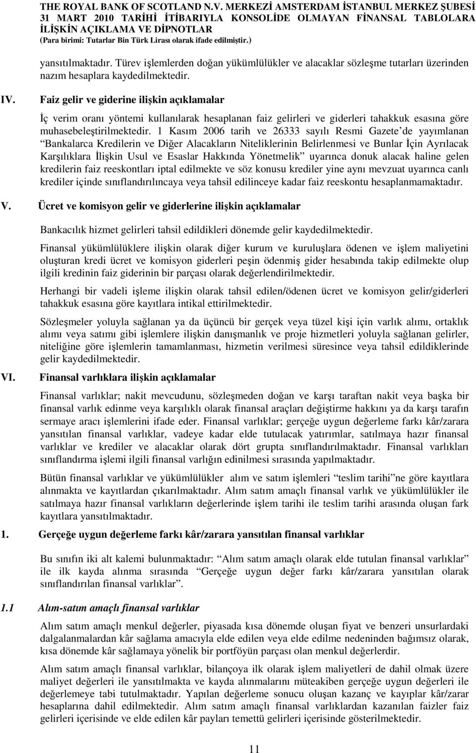 Faiz gelir ve giderine ilişkin açıklamalar İç verim oranı yöntemi kullanılarak hesaplanan faiz gelirleri ve giderleri tahakkuk esasına göre muhasebeleştirilmektedir.