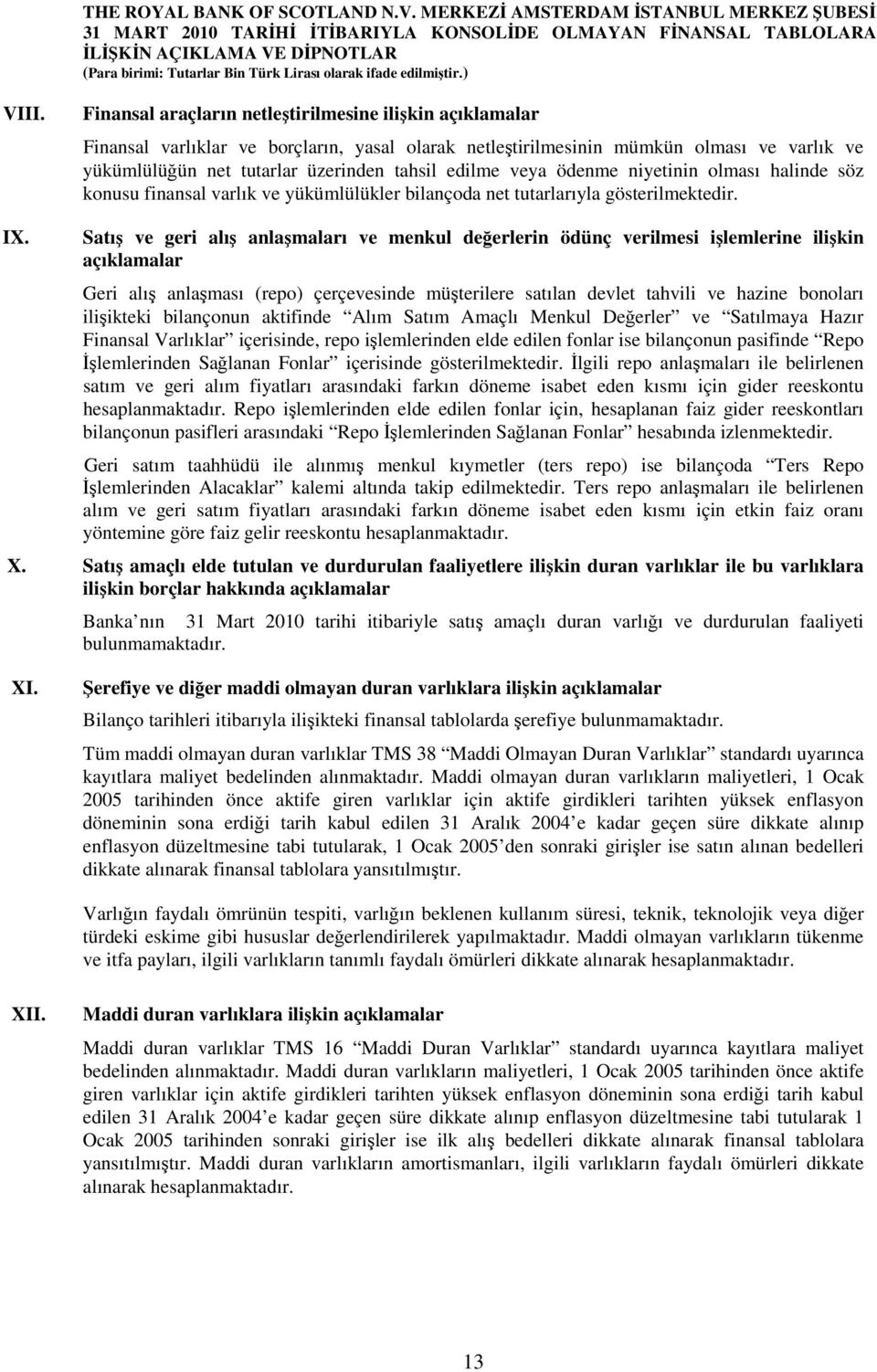 veya ödenme niyetinin olması halinde söz konusu finansal varlık ve yükümlülükler bilançoda net tutarlarıyla gösterilmektedir. IX.