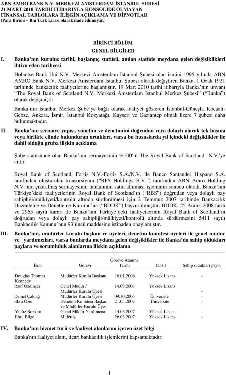 ) BİRİNCİ BÖLÜM GENEL BİLGİLER I. Banka nın kuruluş tarihi, başlangıç statüsü, anılan statüde meydana gelen değişiklikleri ihtiva eden tarihçesi II. Holantse Bank Uni N.V.