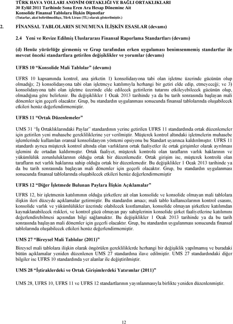 standartlara getirilen değişiklikler ve yorumlar (devamı) UFRS 10 Konsolide Mali Tablolar (devamı) UFRS 10 kapsamında kontrol, ana şirketin 1) konsolidasyona tabi olan işletme üzerinde gücünün olup