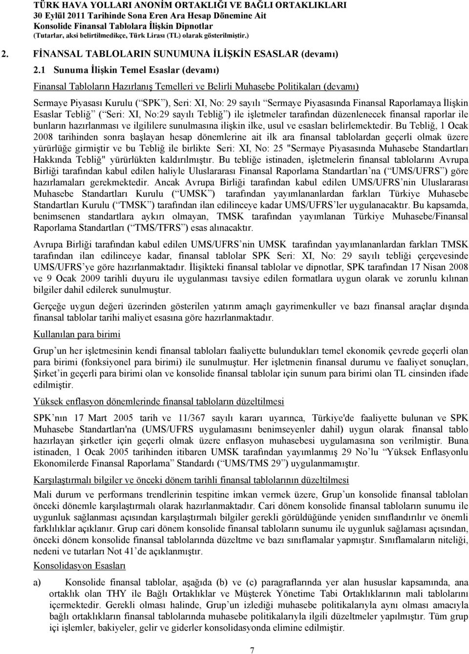 Finansal Raporlamaya İlişkin Esaslar Tebliğ ( Seri: XI, No:29 sayılı Tebliğ ) ile işletmeler tarafından düzenlenecek finansal raporlar ile bunların hazırlanması ve ilgililere sunulmasına ilişkin