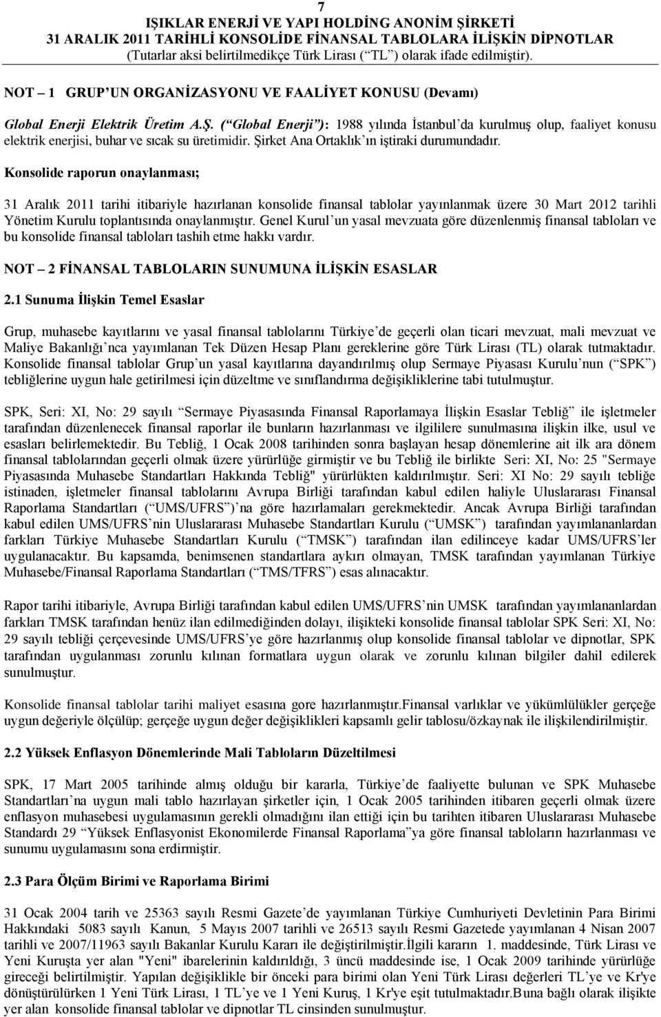 Konsolide raporun onaylanması; 31 Aralık 2011 tarihi itibariyle hazırlanan konsolide finansal tablolar yayınlanmak üzere 30 Mart 2012 tarihli Yönetim Kurulu toplantısında onaylanmıştır.