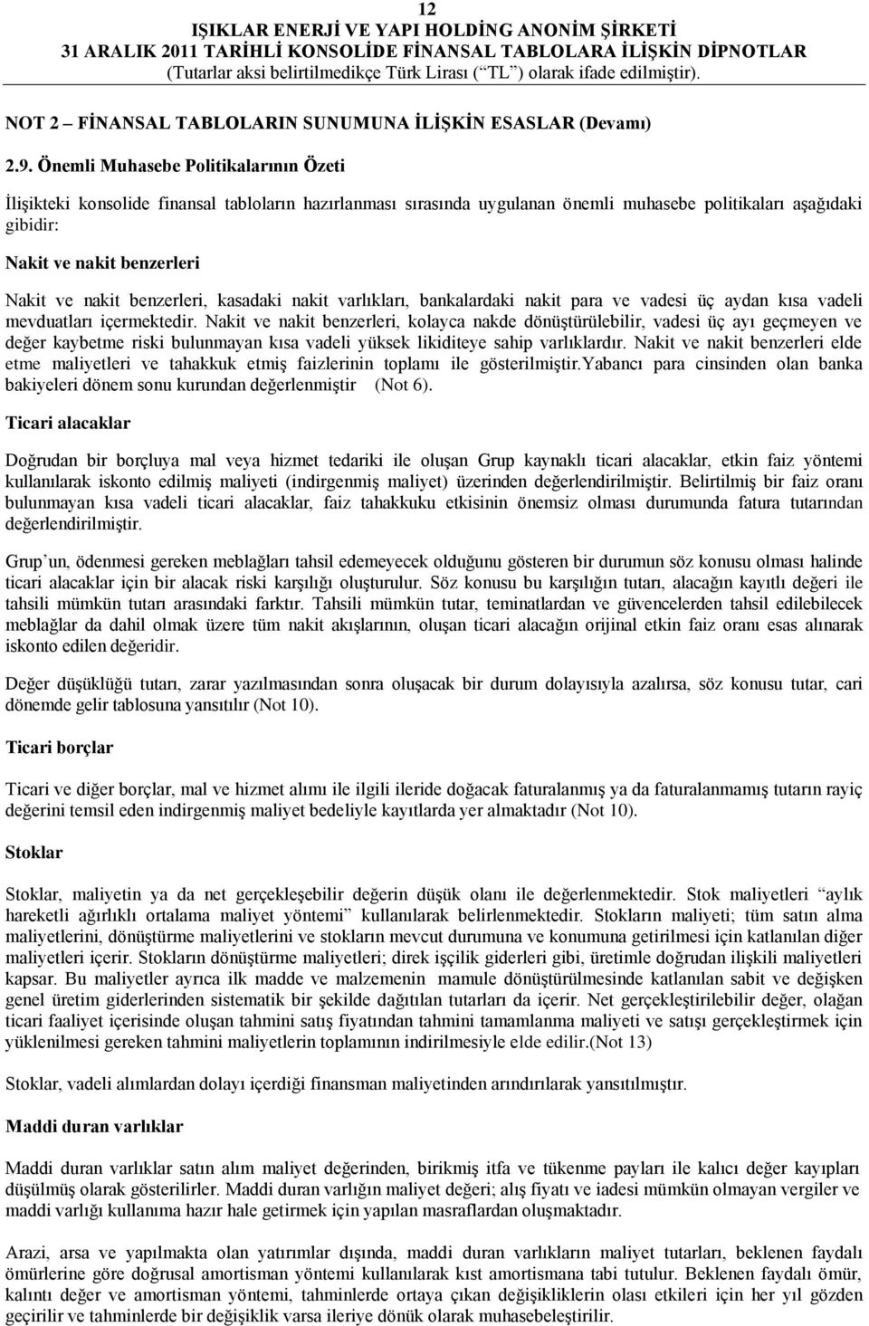 nakit benzerleri, kasadaki nakit varlıkları, bankalardaki nakit para ve vadesi üç aydan kısa vadeli mevduatları içermektedir.