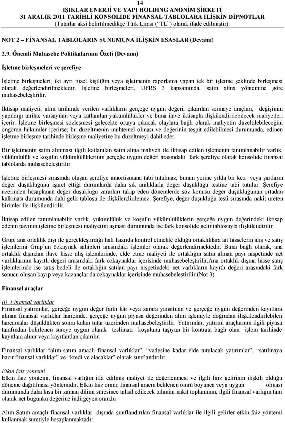 olarak değerlendirilmektedir. İşletme birleşmeleri, UFRS 3 kapsamında, satın alma yöntemine göre muhasebeleştirilir.