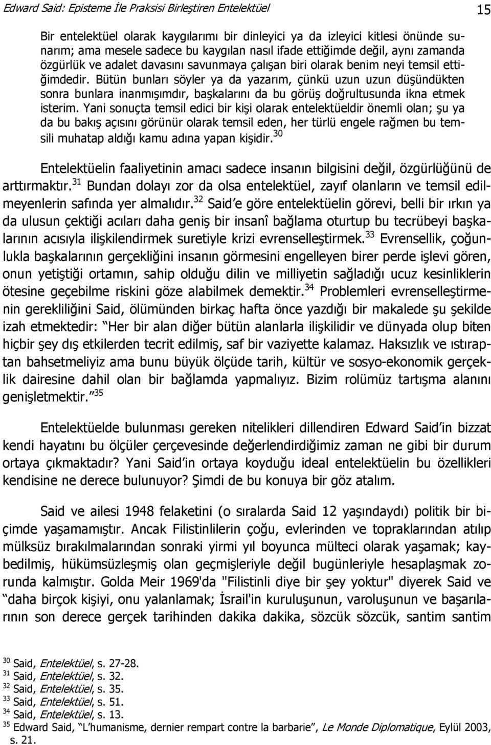 Bütün bunları söyler ya da yazarım, çünkü uzun uzun düşündükten sonra bunlara inanmışımdır, başkalarını da bu görüş doğrultusunda ikna etmek isterim.