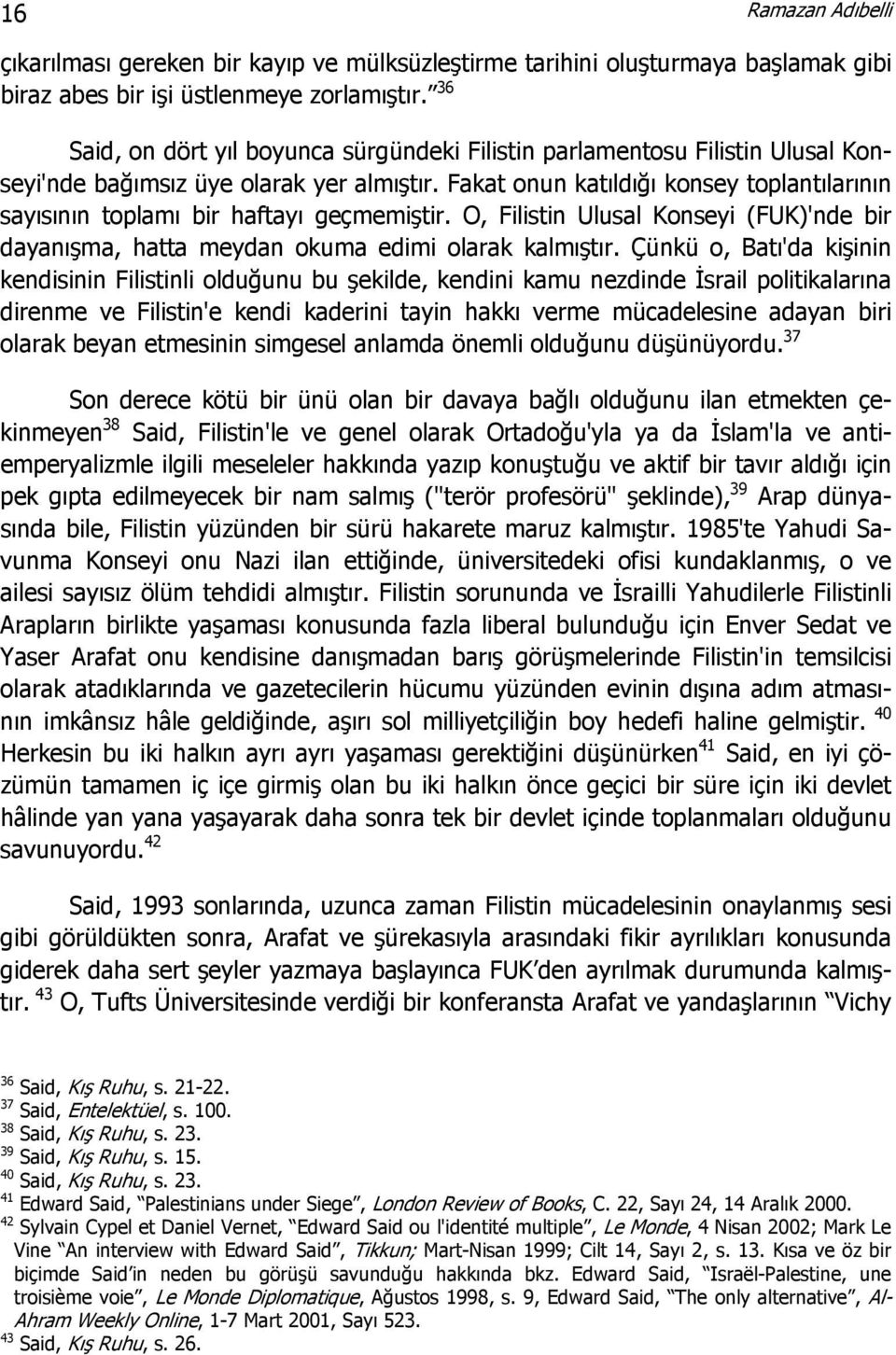 Fakat onun katıldığı konsey toplantılarının sayısının toplamı bir haftayı geçmemiştir. O, Filistin Ulusal Konseyi (FUK)'nde bir dayanışma, hatta meydan okuma edimi olarak kalmıştır.