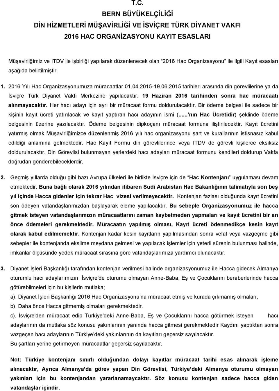 Her hacı adayı için ayrı bir müracaat formu doldurulacaktır. Bir ödeme belgesi ile sadece bir kişinin kayıt ücreti yatırılacak ve kayıt yaptıran hacı adayının ismi (.