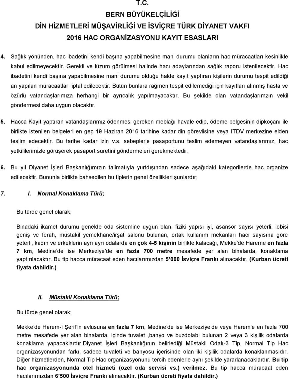 Hac ibadetini kendi başına yapabilmesine mani durumu olduğu halde kayıt yaptıran kişilerin durumu tespit edildiği an yapılan müracaatlar iptal edilecektir.