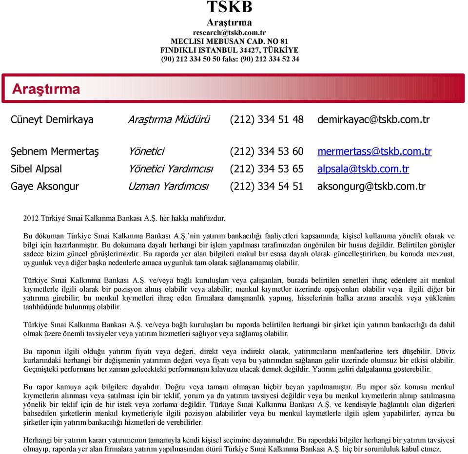 tr Şebnem Mermertaş Yönetici (212) 334 53 6 mermertass@tskb.com.tr Sibel Alpsal Yönetici Yardımcısı (212) 334 53 65 alpsala@tskb.com.tr Gaye Aksongur Uzman Yardımcısı (212) 334 54 51 aksongurg@tskb.