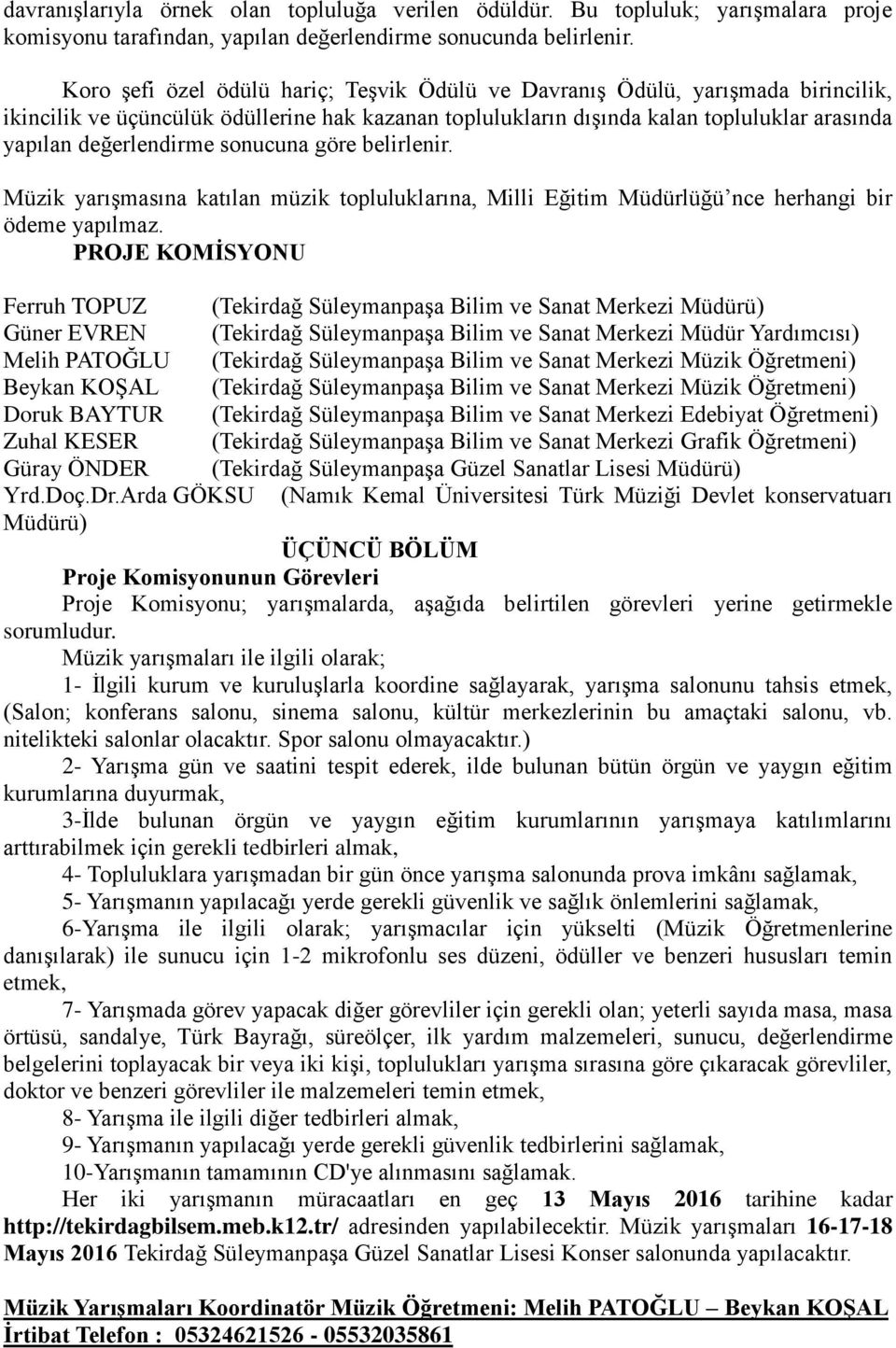 sonucuna göre belirlenir. Müzik yarışmasına katılan müzik topluluklarına, Milli Eğitim Müdürlüğü nce herhangi bir ödeme yapılmaz.