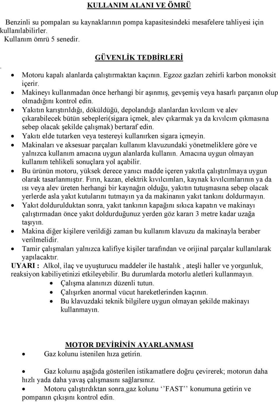 Makineyı kullanmadan önce herhangi bir aşınmış, gevşemiş veya hasarlı parçanın olup olmadığını kontrol edin.