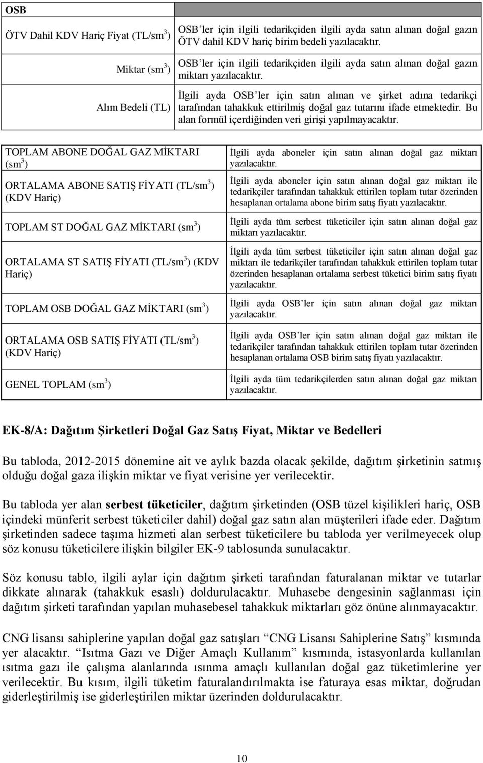 İlgili ayda OSB ler için satın alınan ve şirket adına tedarikçi tarafından tahakkuk ettirilmiş doğal gaz tutarını ifade etmektedir. Bu alan formül içerdiğinden veri girişi yapılmayacaktır.