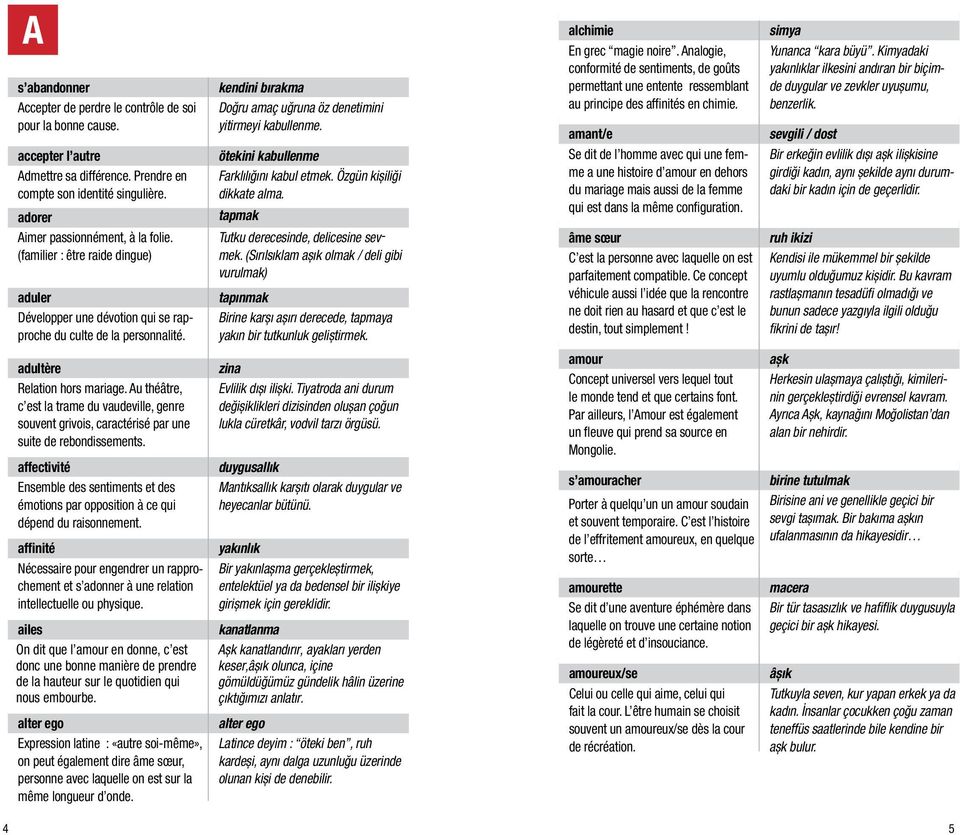 Kimyadaki yakınlıklar ilkesini andıran bir biçimde duygular ve zevkler uyușumu, benzerlik. sevgili / dost accepter l autre Admettre sa différence. Prendre en compte son identité singulière.