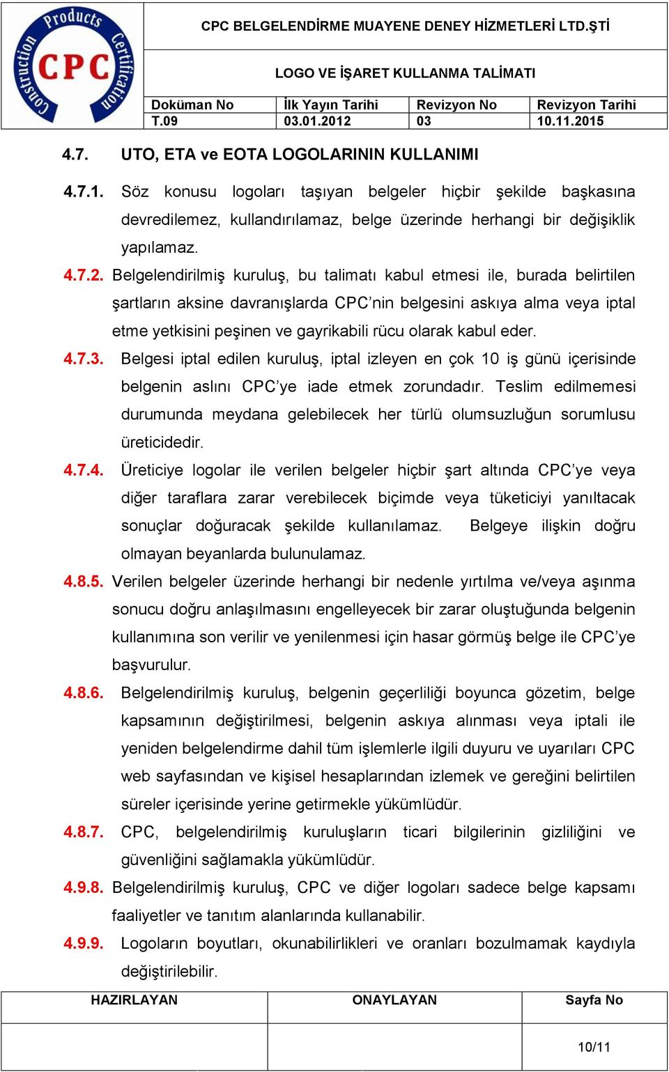 kabul eder. 4.7.3. Belgesi iptal edilen kuruluş, iptal izleyen en çok 10 iş günü içerisinde belgenin aslını CPC ye iade etmek zorundadır.