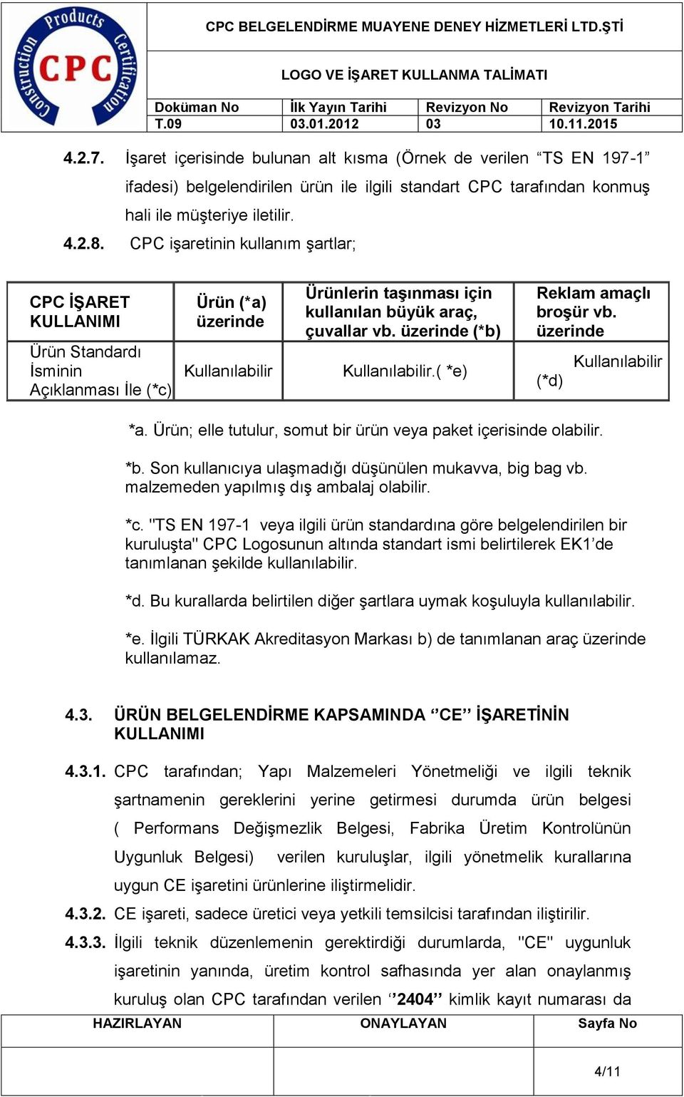 üzerinde (*b) Kullanılabilir.( *e) Reklam amaçlı broşür vb. üzerinde (*d) Kullanılabilir *a. Ürün; elle tutulur, somut bir ürün veya paket içerisinde olabilir. *b.