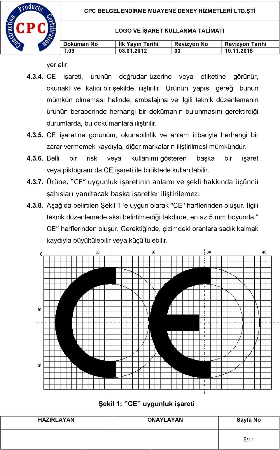 4.3.5. CE işaretine görünüm, okunabilirlik ve anlam itibariyle herhangi bir zarar vermemek kaydıyla, diğer markaların iliştirilmesi mümkündür. 4.3.6.