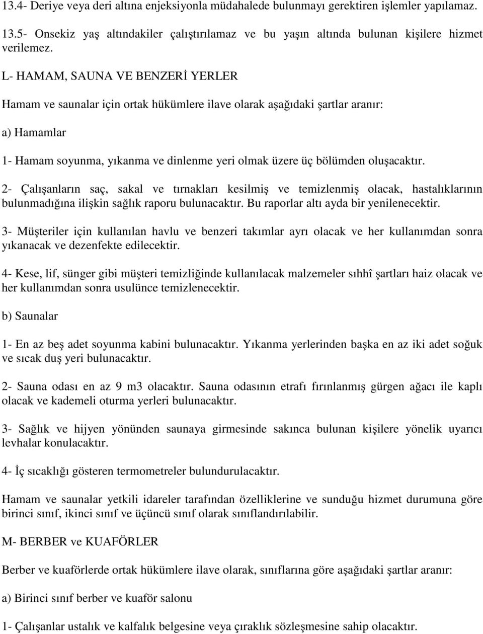 oluşacaktır. 2- Çalışanların saç, sakal ve tırnakları kesilmiş ve temizlenmiş olacak, hastalıklarının bulunmadığına ilişkin sağlık raporu bulunacaktır. Bu raporlar altı ayda bir yenilenecektir.