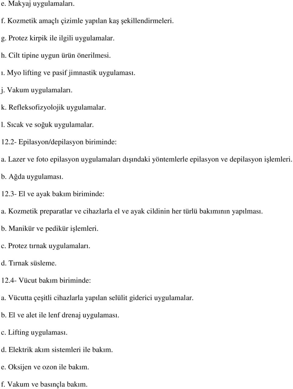 Lazer ve foto epilasyon uygulamaları dışındaki yöntemlerle epilasyon ve depilasyon işlemleri. b. Ağda uygulaması. 12.3- El ve ayak bakım biriminde: a.