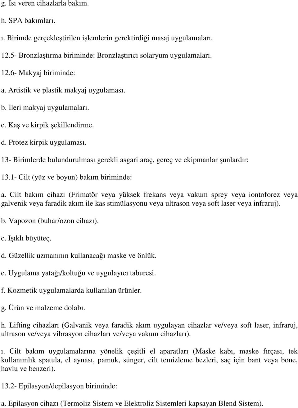 13- Birimlerde bulundurulması gerekli asgari araç, gereç ve ekipmanlar şunlardır: 13.1- Cilt (yüz ve boyun) bakım biriminde: a.