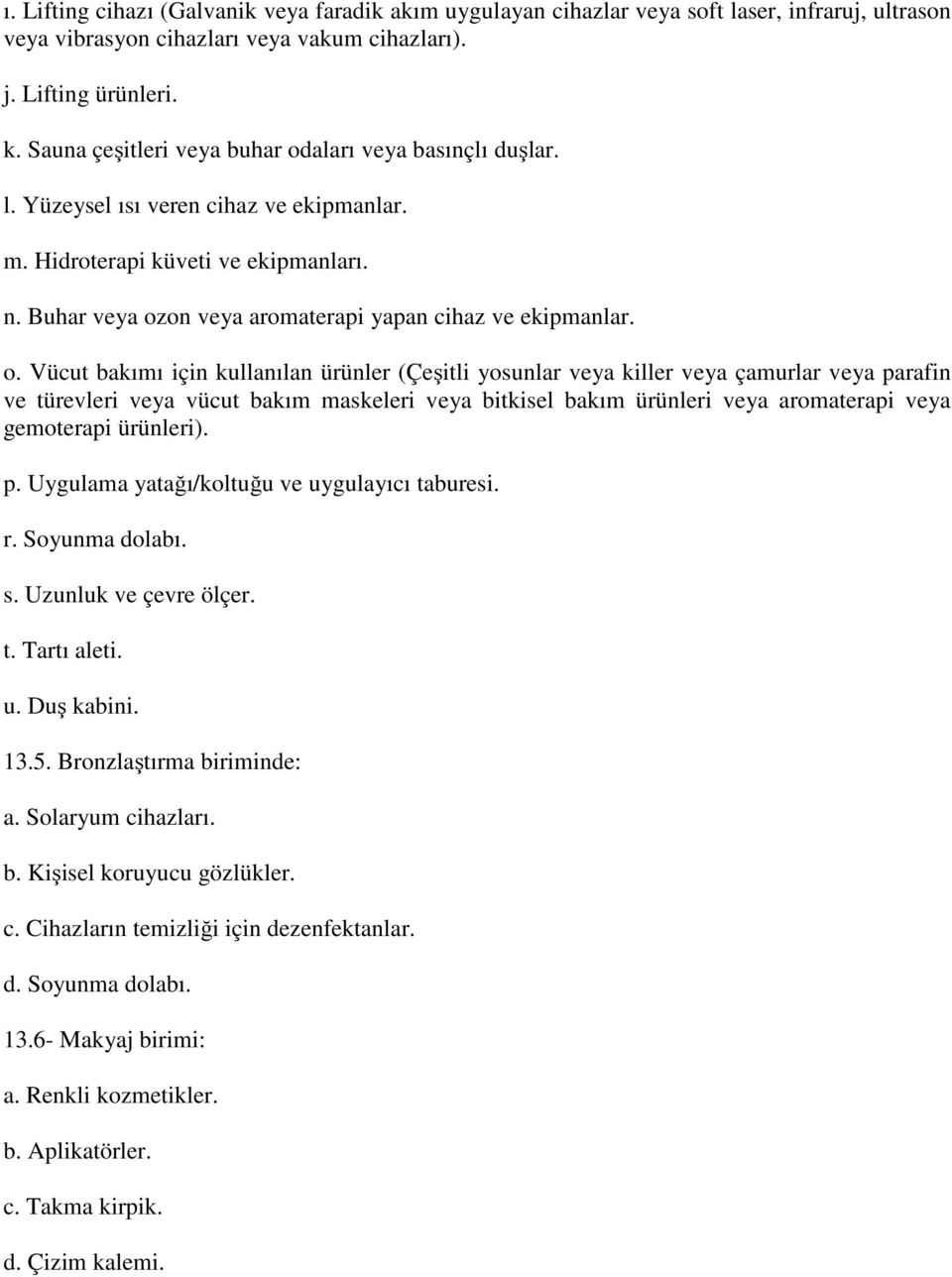 o. Vücut bakımı için kullanılan ürünler (Çeşitli yosunlar veya killer veya çamurlar veya parafin ve türevleri veya vücut bakım maskeleri veya bitkisel bakım ürünleri veya aromaterapi veya gemoterapi