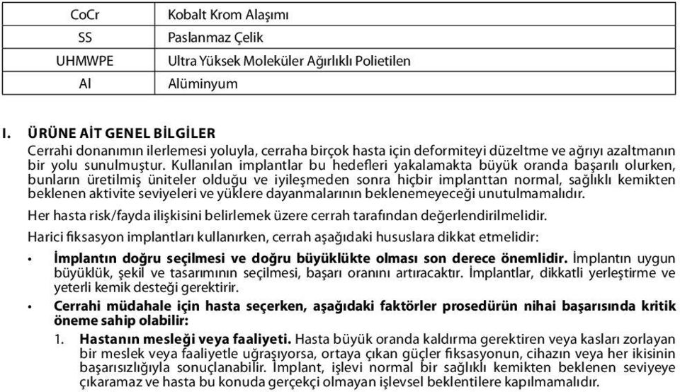 Kullanılan implantlar bu hedefleri yakalamakta büyük oranda başarılı olurken, bunların üretilmiş üniteler olduğu ve iyileşmeden sonra hiçbir implanttan normal, sağlıklı kemikten beklenen aktivite