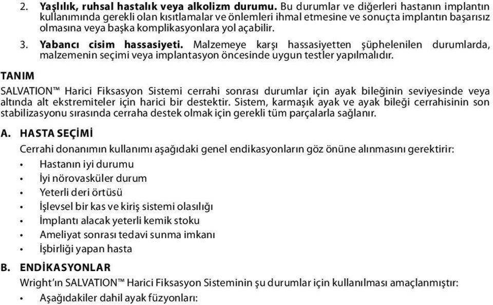 Yabancı cisim hassasiyeti. Malzemeye karşı hassasiyetten şüphelenilen durumlarda, malzemenin seçimi veya implantasyon öncesinde uygun testler yapılmalıdır.