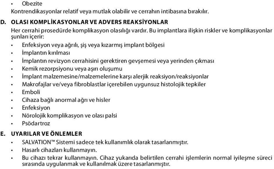 veya yerinden çıkması Kemik rezorpsiyonu veya aşırı oluşumu İmplant malzemesine/malzemelerine karşı alerjik reaksiyon/reaksiyonlar Makrofajlar ve/veya fibroblastlar içerebilen uygunsuz histolojik