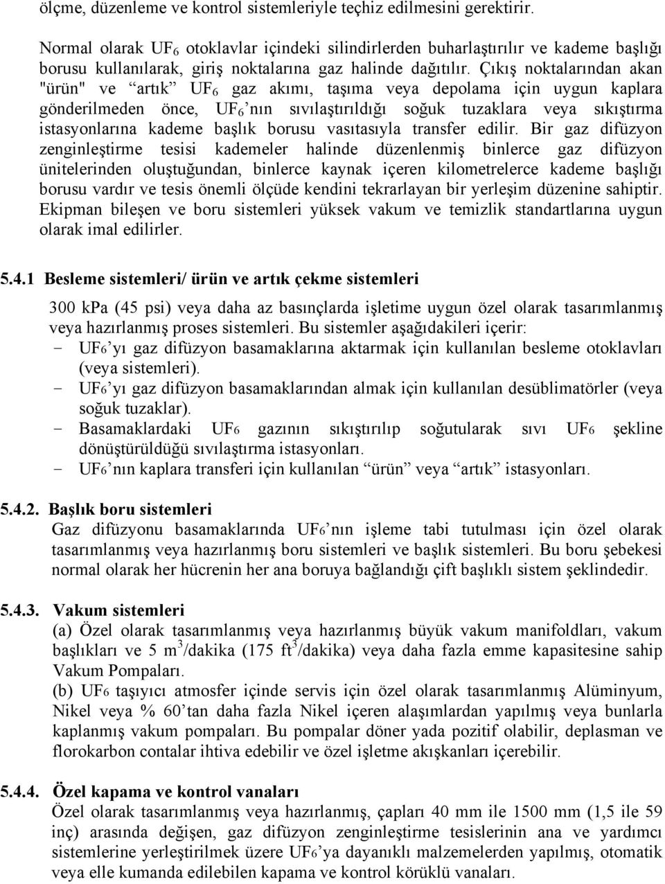 Çıkış noktalarından akan "ürün" ve artık UF 6 gaz akımı, taşıma veya depolama için uygun kaplara gönderilmeden önce, UF 6 nın sıvılaştırıldığı soğuk tuzaklara veya sıkıştırma istasyonlarına kademe