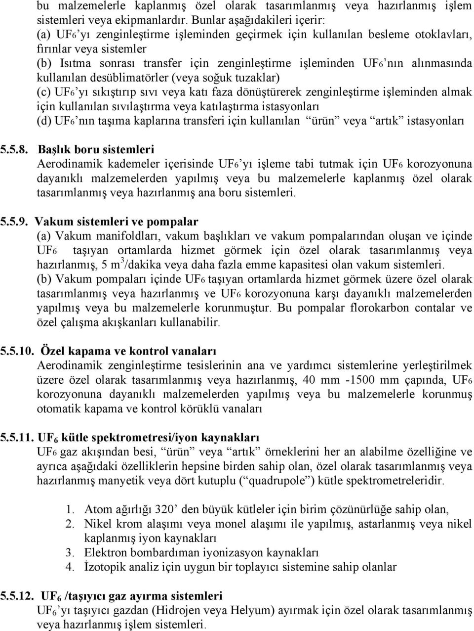 nın alınmasında kullanılan desüblimatörler (veya soğuk tuzaklar) (c) UF6 yı sıkıştırıp sıvı veya katı faza dönüştürerek zenginleştirme işleminden almak için kullanılan sıvılaştırma veya katılaştırma