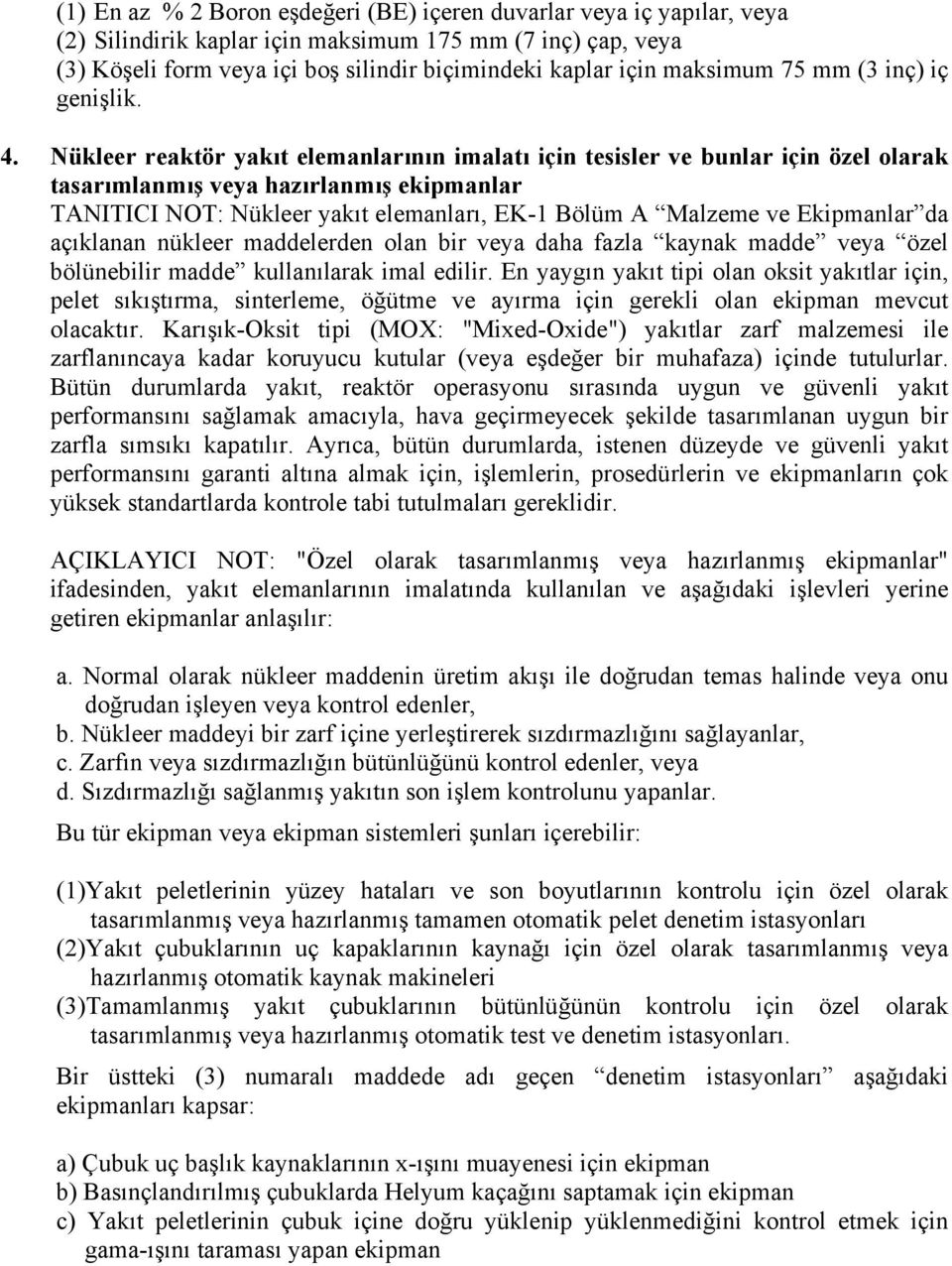 Nükleer reaktör yakıt elemanlarının imalatı için tesisler ve bunlar için özel olarak tasarımlanmış veya hazırlanmış ekipmanlar TANITICI NOT: Nükleer yakıt elemanları, EK-1 Bölüm A Malzeme ve