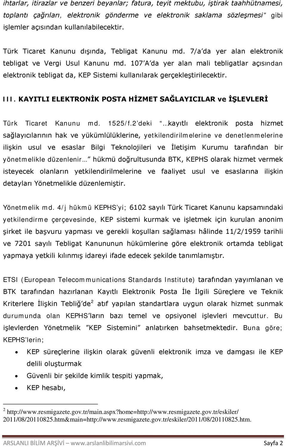 107 A da yer alan mali tebligatlar açısından elektronik tebligat da, KEP Sistemi kullanılarak gerçekleştirilecektir. III.