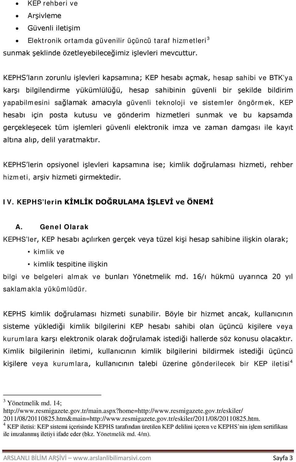 teknoloji ve sistemler öngörmek, KEP hesabı için posta kutusu ve gönderim hizmetleri sunmak ve bu kapsamda gerçekleşecek tüm işlemleri güvenli elektronik imza ve zaman damgası ile kayıt altına alıp,