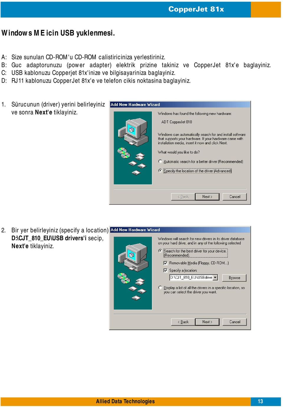 C: USB kablonuzu Copperjet 81x'inize ve bilgisayariniza baglayiniz.