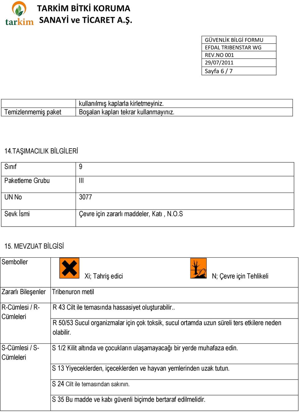 MEVZUAT BİLGİSİ Semboller Xi; Tahriş edici N; Çevre için Tehlikeli Zararlı Bileşenler R-Cümlesi / R- Cümleleri S-Cümlesi / S- Cümleleri Tribenuron metil R 43 Cilt ile temasında hassasiyet