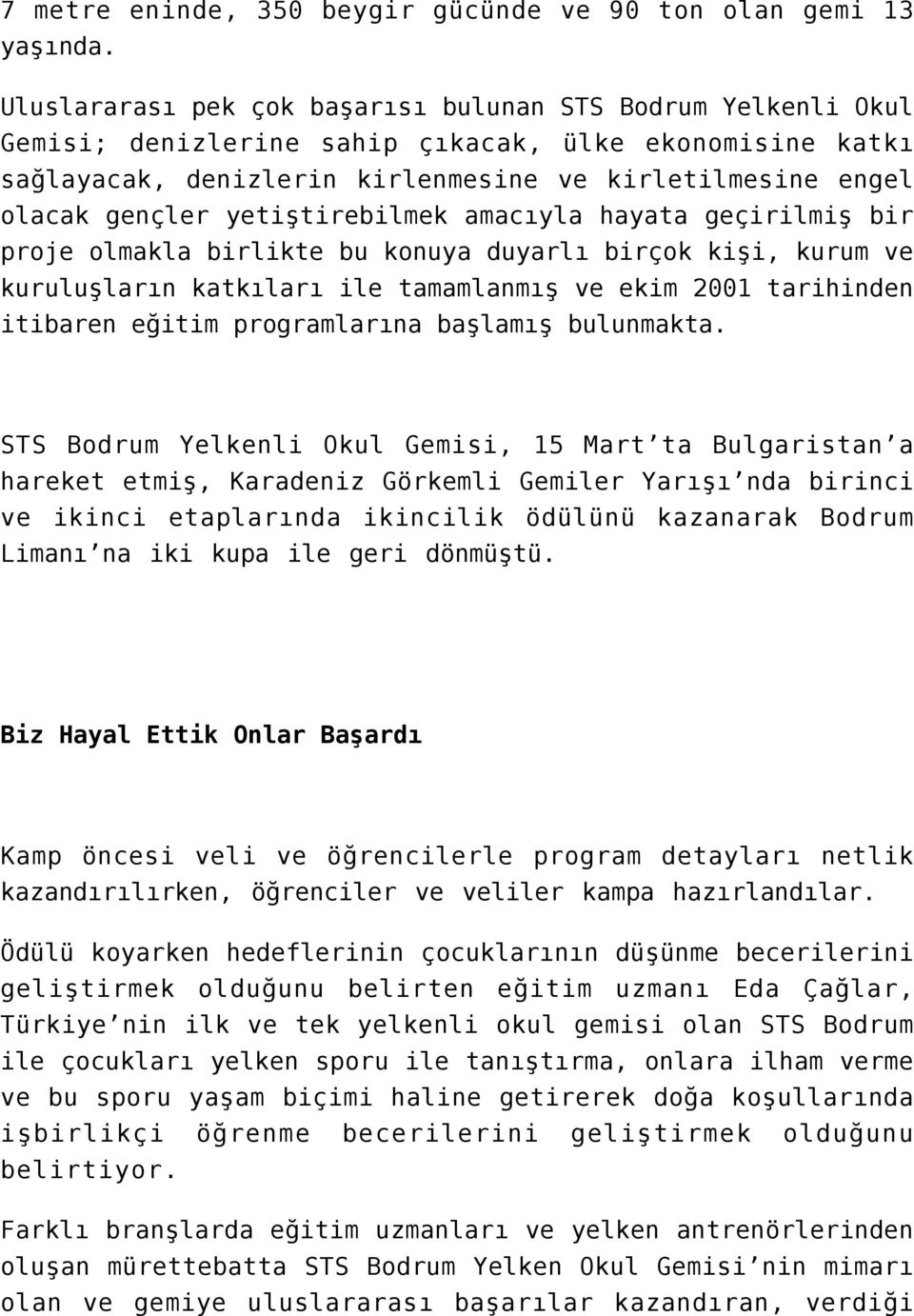 yetiştirebilmek amacıyla hayata geçirilmiş bir proje olmakla birlikte bu konuya duyarlı birçok kişi, kurum ve kuruluşların katkıları ile tamamlanmış ve ekim 2001 tarihinden itibaren eğitim