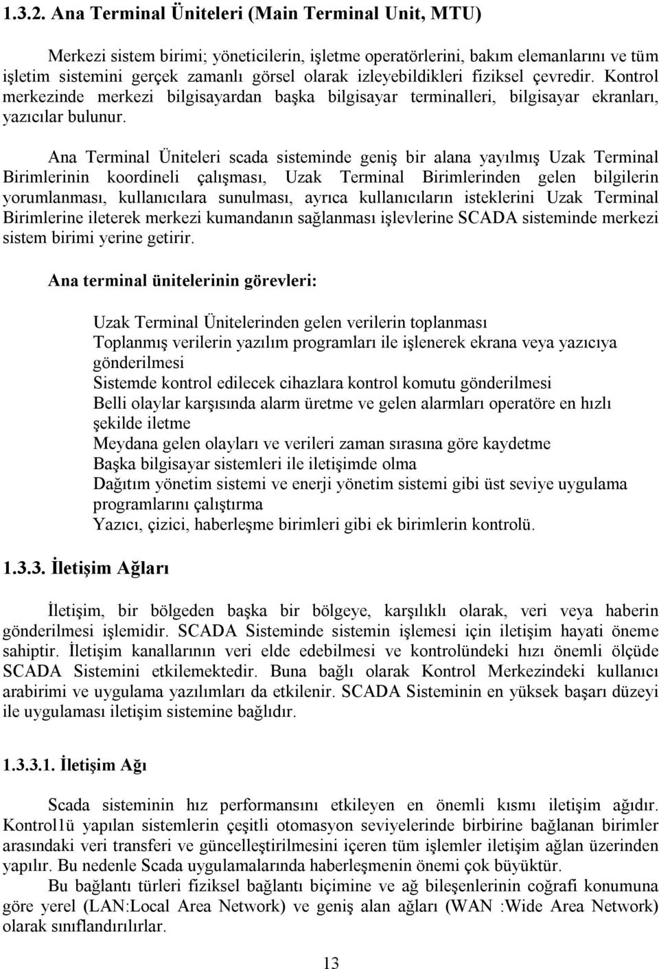 izleyebildikleri fiziksel çevredir. Kontrol merkezinde merkezi bilgisayardan başka bilgisayar terminalleri, bilgisayar ekranları, yazıcılar bulunur.