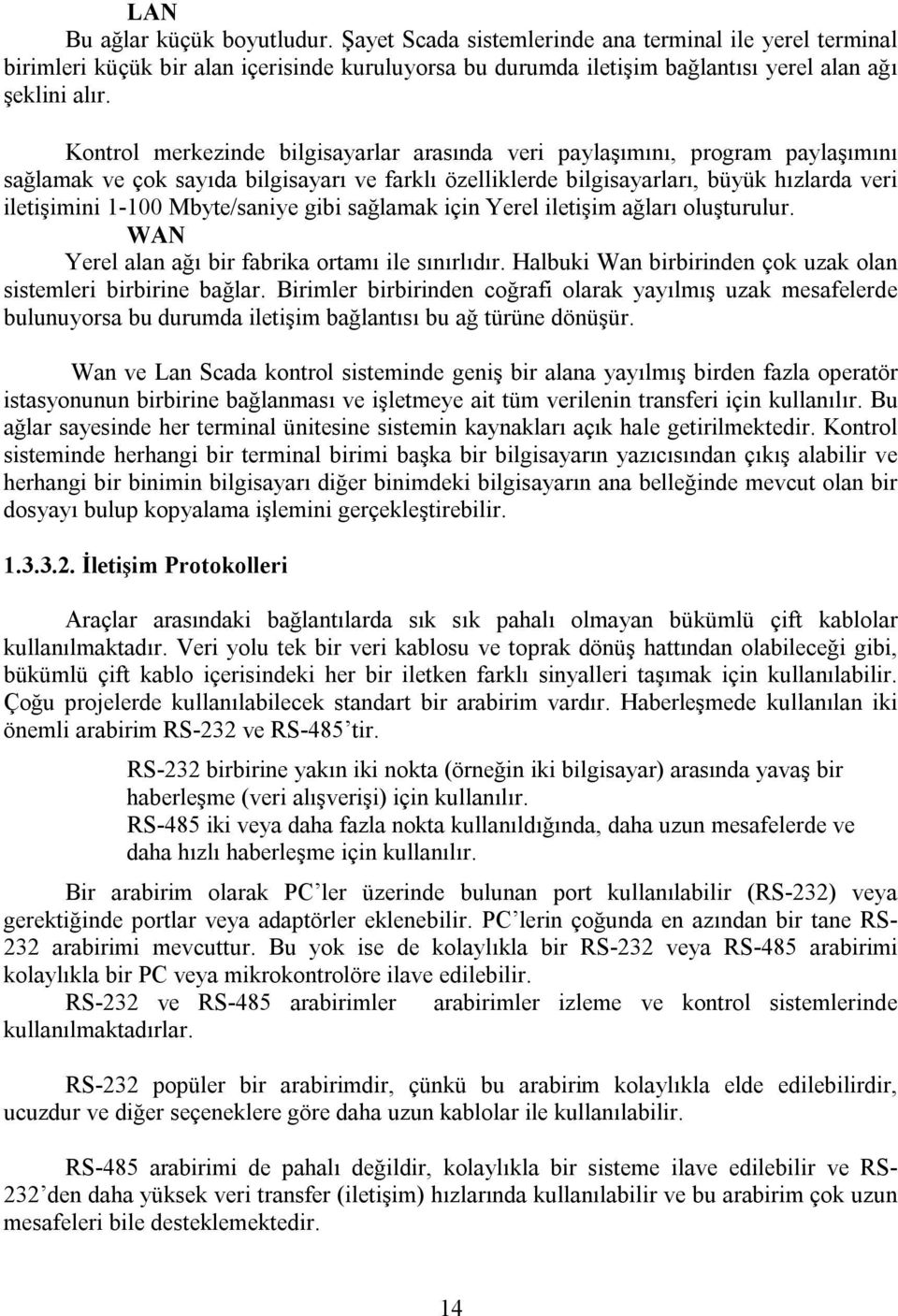 Mbyte/saniye gibi sağlamak için Yerel iletişim ağları oluşturulur. WAN Yerel alan ağı bir fabrika ortamı ile sınırlıdır. Halbuki Wan birbirinden çok uzak olan sistemleri birbirine bağlar.