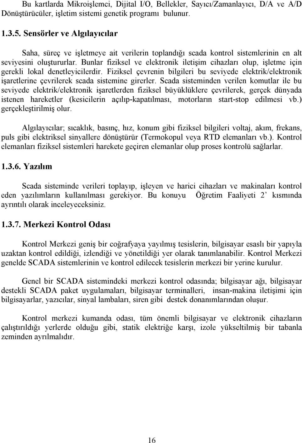 Bunlar fiziksel ve elektronik iletişim cihazları olup, işletme için gerekli lokal denetleyicilerdir.