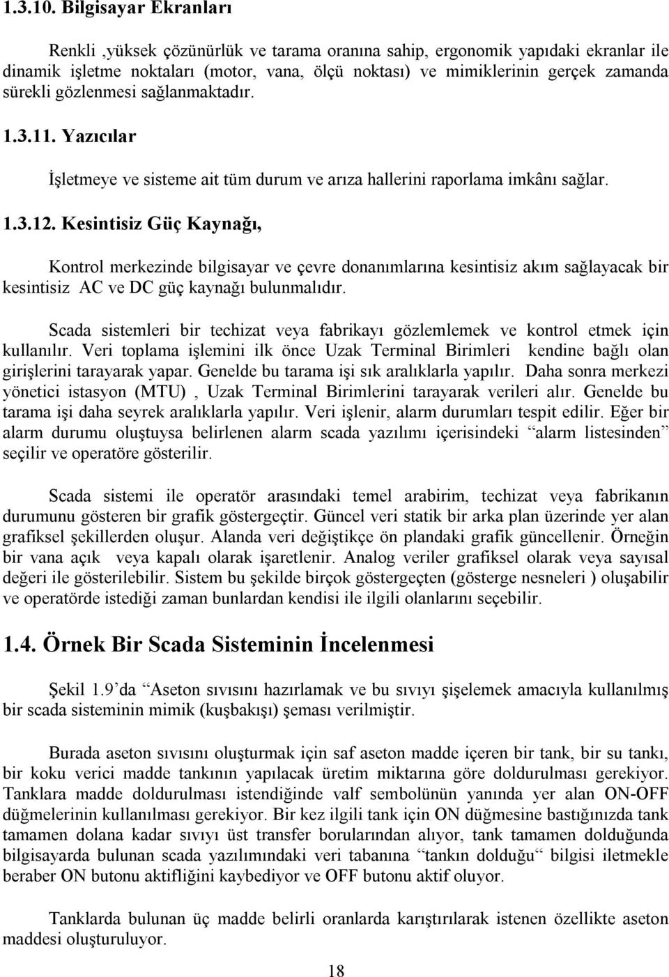 gözlenmesi sağlanmaktadır. 1.3.11. Yazıcılar İşletmeye ve sisteme ait tüm durum ve arıza hallerini raporlama imkânı sağlar. 1.3.12.