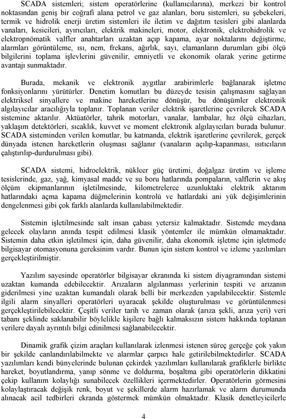 uzaktan açıp kapama, ayar noktalarını değiştirme, alarmları görüntüleme, ısı, nem, frekans, ağırlık, sayı, elamanların durumları gibi ölçü bilgilerini toplama işlevlerini güvenilir, emniyetli ve