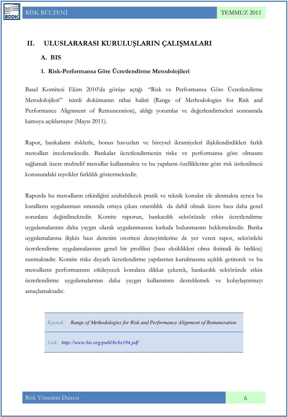 Methodologies for Risk and Performance Alignment of Remuneration), aldığı yorumlar ve değerlendirmeleri sonrasında kamuya açıklamıştır (Mayıs 2011).