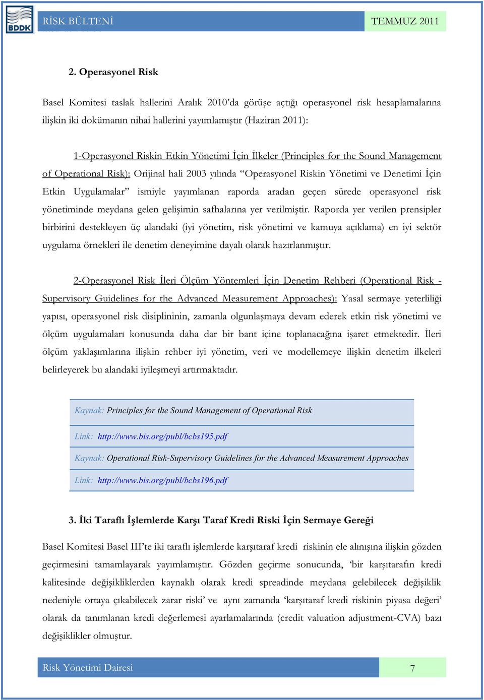 Etkin Yönetimi İçin İlkeler (Principles for the Sound Management of Operational Risk): Orijinal hali 2003 yılında Operasyonel Riskin Yönetimi ve Denetimi İçin Etkin Uygulamalar ismiyle yayımlanan