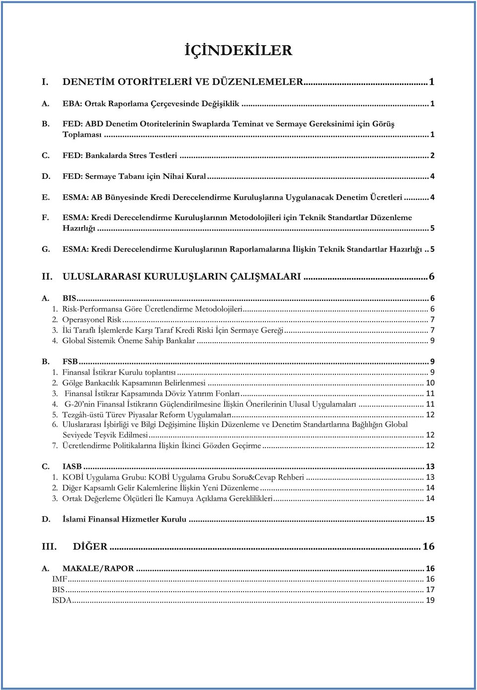 ESMA: AB Bünyesinde Kredi Derecelendirme Kuruluşlarına Uygulanacak Denetim Ücretleri... 4 F. ESMA: Kredi Derecelendirme Kuruluşlarının Metodolojileri için Teknik Standartlar Düzenleme Hazırlığı... 5 G.