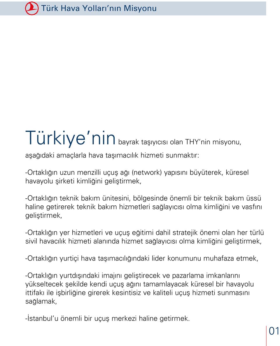 n gelifltirmek, -Ortakl n yer hizmetleri ve uçufl e itimi dahil stratejik önemi olan her türlü sivil havac l k hizmeti alan nda hizmet sa lay c s olma kimli ini gelifltirmek, -Ortakl n yurtiçi hava