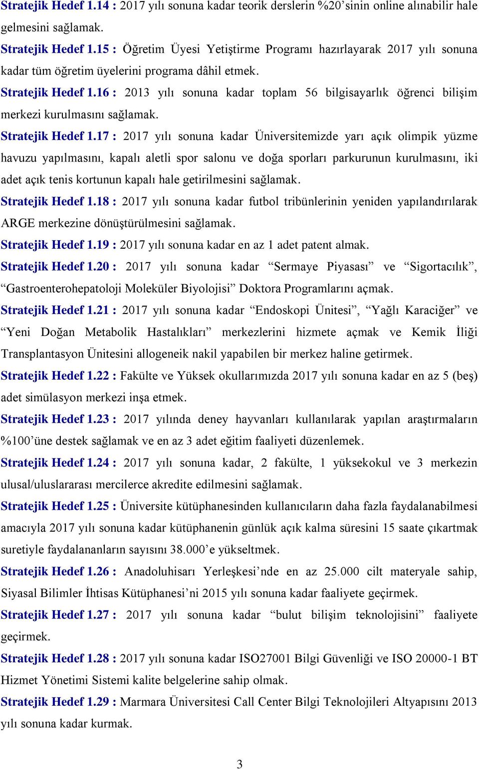 16 : 2013 yılı sonuna kadar toplam 56 bilgisayarlık öğrenci bilişim merkezi kurulmasını sağlamak. Stratejik Hedef 1.