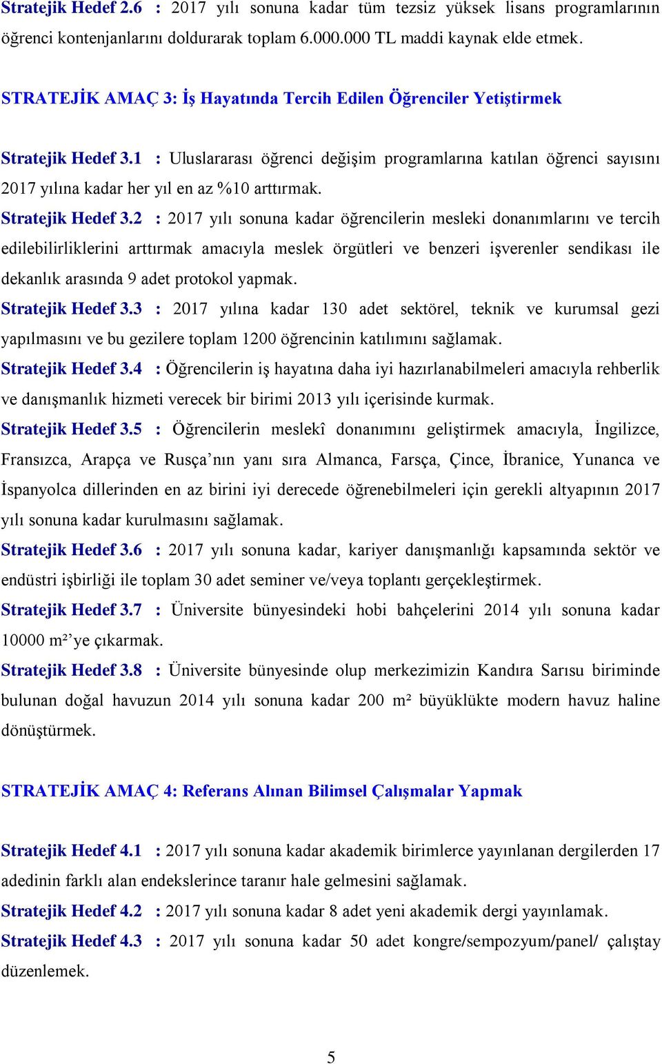 1 : Uluslararası öğrenci değişim programlarına katılan öğrenci sayısını 2017 yılına kadar her yıl en az %10 arttırmak. Stratejik Hedef 3.