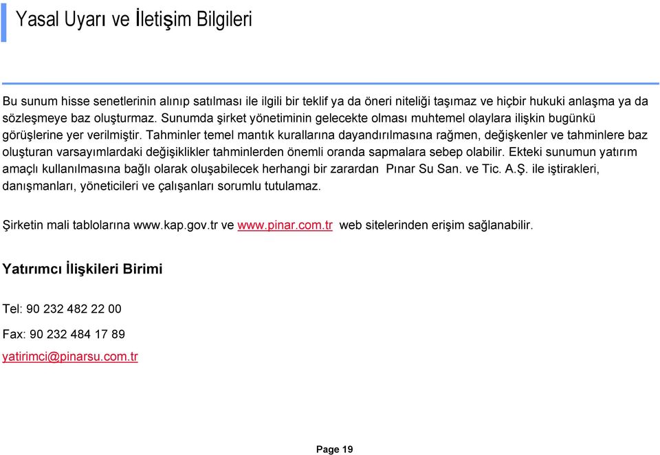 Tahminler temel mantık kurallarına dayandırılmasına rağmen, değişkenler ve tahminlere baz oluşturan varsayımlardaki değişiklikler tahminlerden önemli oranda sapmalara sebep olabilir.