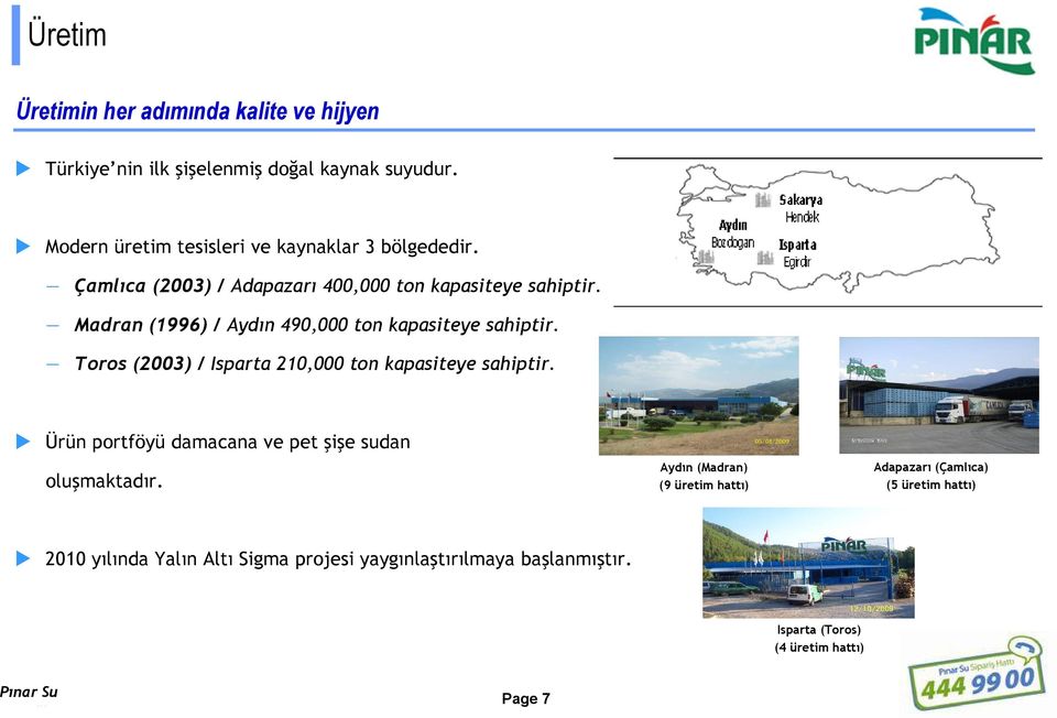 Madran (1996) / Aydın 490,000 ton kapasiteye sahiptir. Toros (2003) / Isparta 210,000 ton kapasiteye sahiptir.