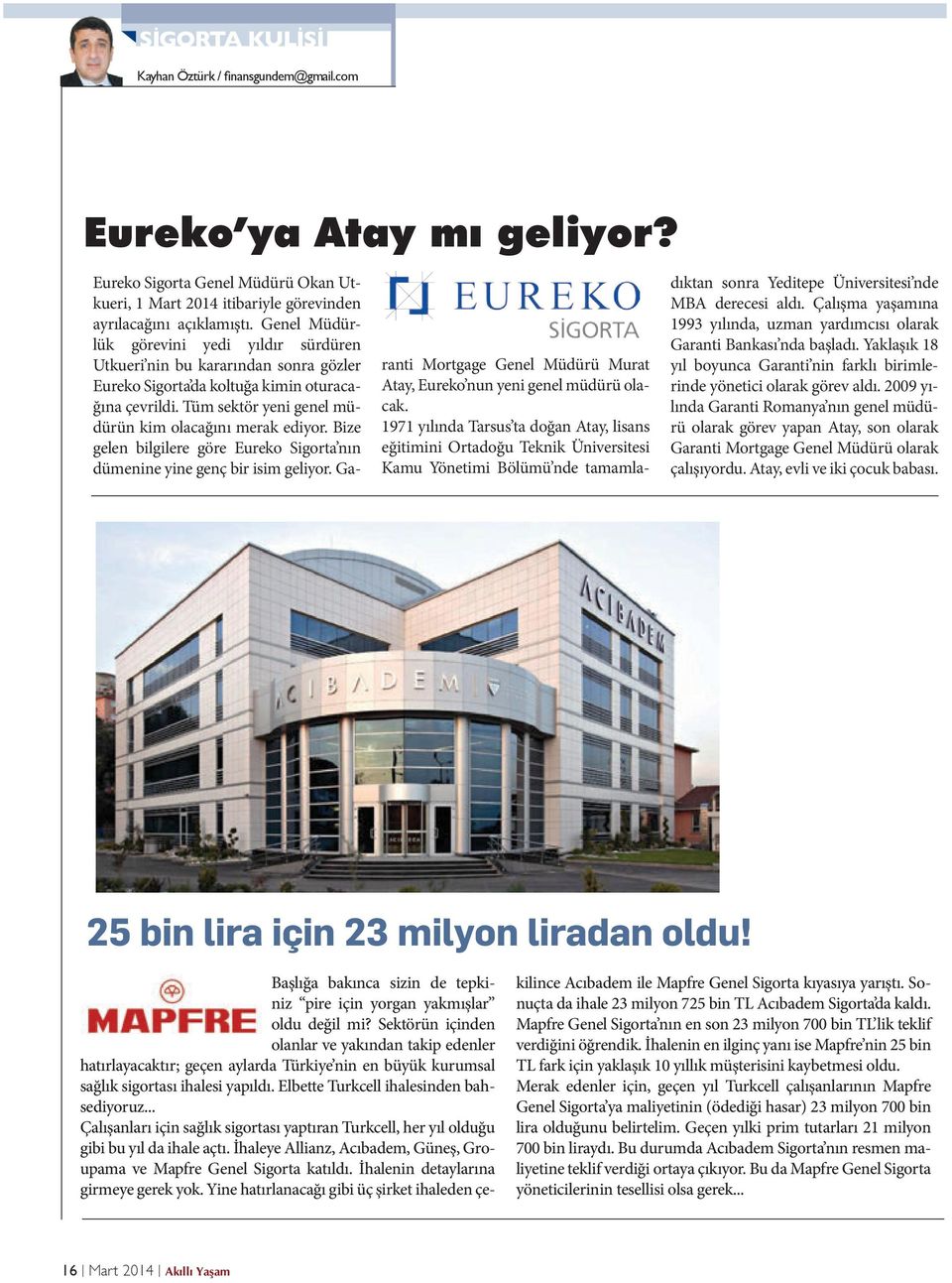 Bize gelen bilgilere göre Eureko Sigorta nın dümenine yine genç bir isim geliyor. Garanti Mortgage Genel Müdürü Murat Atay, Eureko nun yeni genel müdürü olacak.