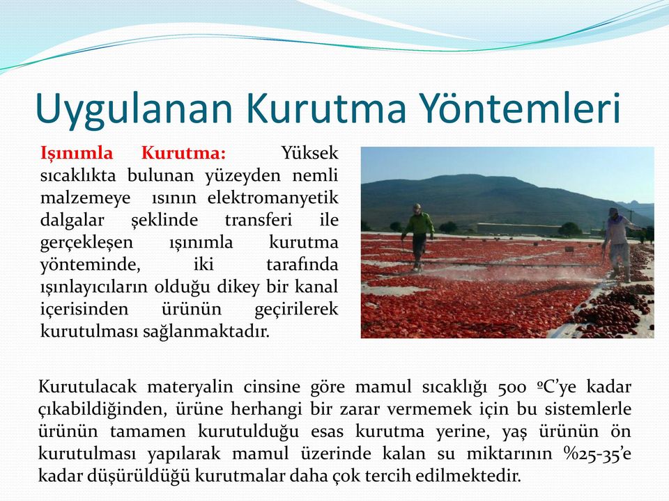 Kurutulacak materyalin cinsine göre mamul sıcaklığı 500 ºC ye kadar çıkabildiğinden, ürüne herhangi bir zarar vermemek için bu sistemlerle ürünün tamamen